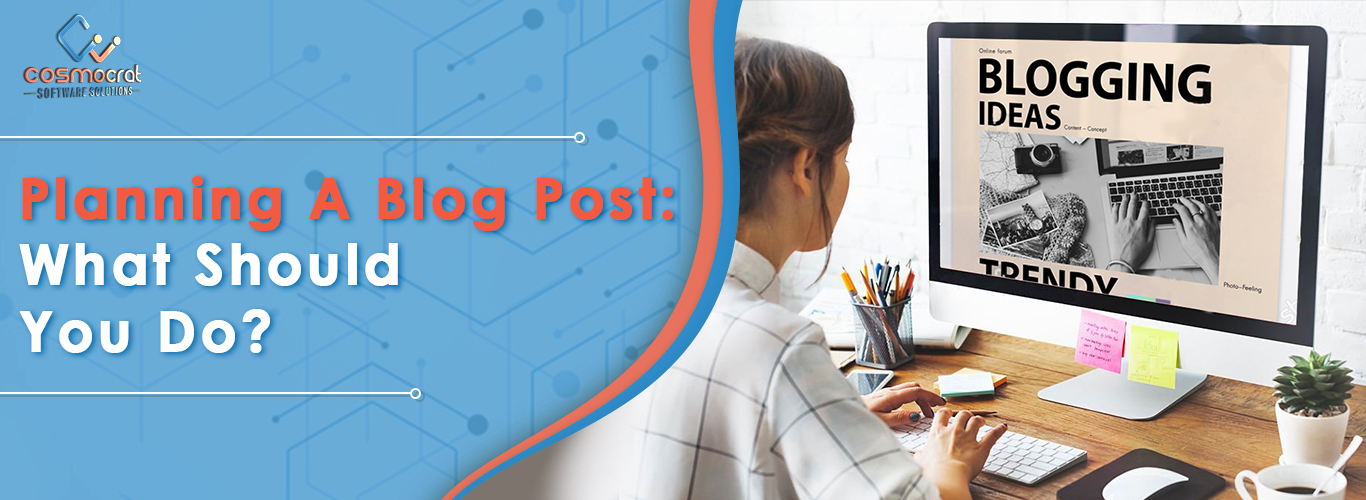 Planning A Blog Post: What Should You Do?